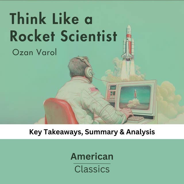 Think Like a Rocket Scientist by Ozan Varol: Key Takeaways, Summary & Analysis