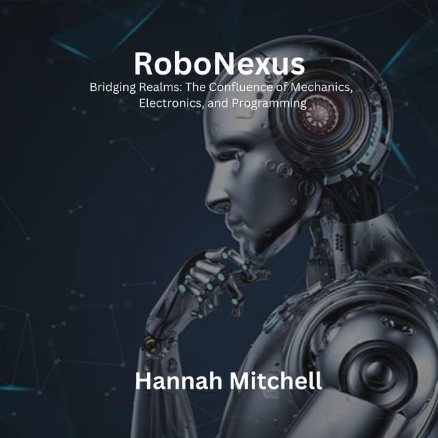RoboNexus: Bridging Realms: The Confluence of Mechanics, Electronics, and Programming