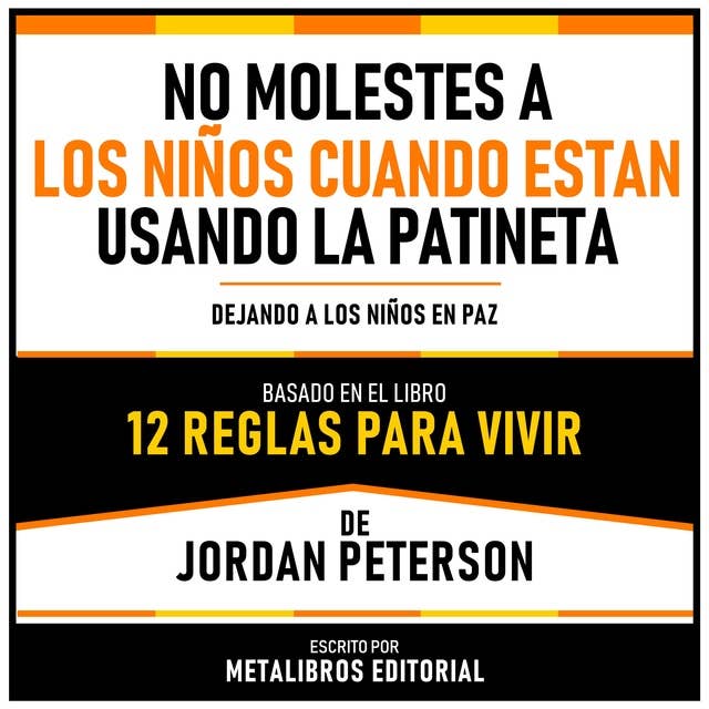 No Molestes A Los Niños Cuando Estan Usando La Patineta - Basado En El Libro 12 Reglas Para Vivir De Jordan Peterson: Dejando A Los Niños En Paz