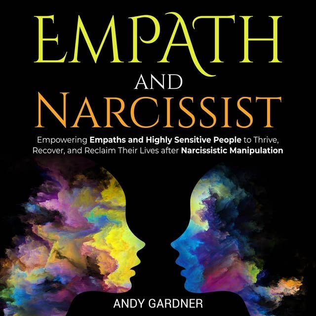 Empath and Narcissist: Empowering Empaths and Highly Sensitive People to Thrive, Recover, and Reclaim Their Lives after Narcissistic Manipulation