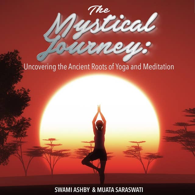 The Mystical Journey: Uncovering the Ancient Roots of Yoga and Meditation