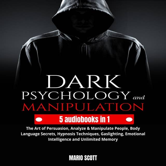 Dark Psychology and Manipulation: The Art of Persuasion, Analyze & Manipulate People, Body Language Secrets, Hypnosis Techniques, Gaslighting, Emotional Intelligence and Unlimited Memory