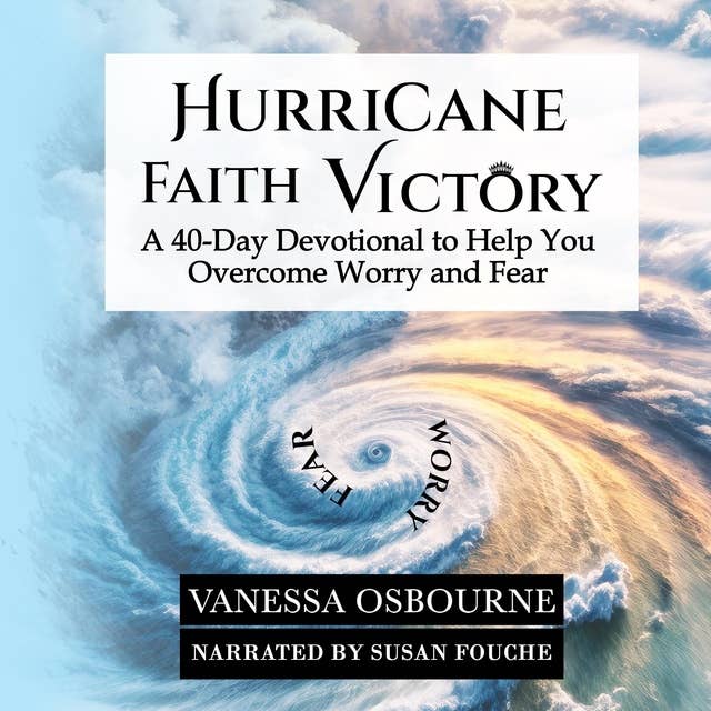 Hurricane Faith Victory: A 40-day Devotional to Help You Overcome Worry and Fear