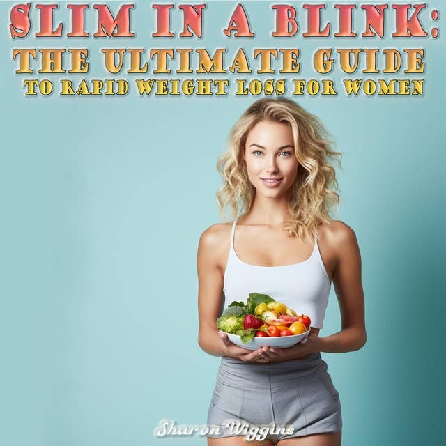SLIM IN A BLINK: THE ULTIMATE GUIDE TO RAPID WEIGHT LOSS FOR WOMEN: Unlock Your Best Body in Record Time with Proven Strategies and Expert Tips