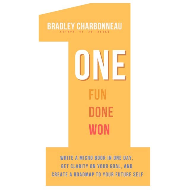 One | Fun. Done. Won.: Write a Micro Book in One Day, Get Clarity on Your Goal, and Create a Roadmap to Your Future Self