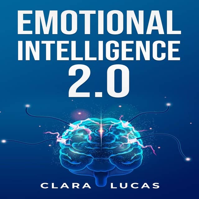 EMOTIONAL INTELLIGENCE 2.0: Achieving Success Through Emotional Intelligence (2023 Guide for Beginners)