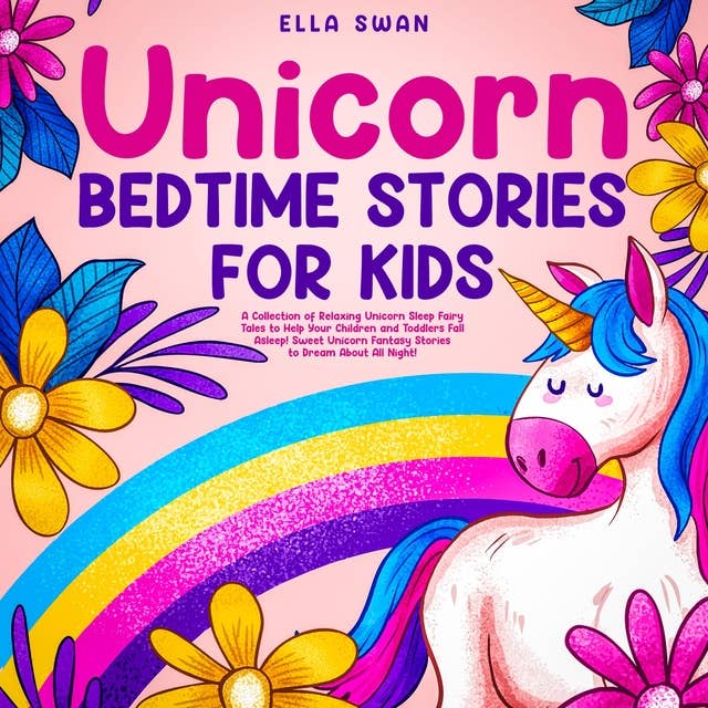 Unicorn Bedtime Stories for Kids: A Collection of Relaxing Unicorn Sleep Fairy Tales to Help Your Children and Toddlers Fall Asleep! Sweet Unicorn Fantasy Stories to Dream About All Night!