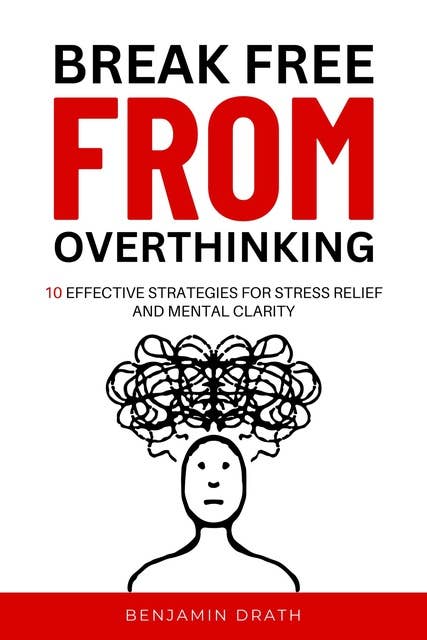 "Break free from overthinking: 10 effective strategies for stress relief and mental clarity