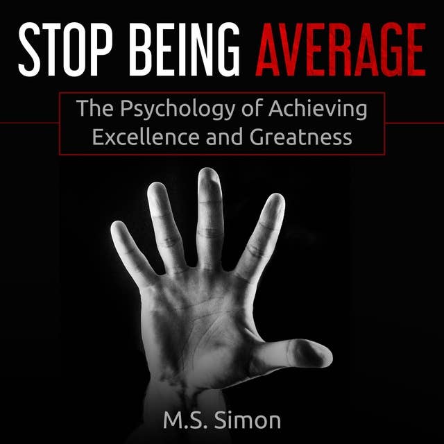 Stop Being Average: The Psychology Of Achieving Excellence And Greatness