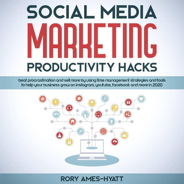 Social Media Marketing Productivity Hacks: Beat Procrastination and Sell More by Using Time Management Strategies and Tools to Help Your Business Grow