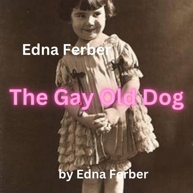 Edna Ferber: The Gay Old Dog