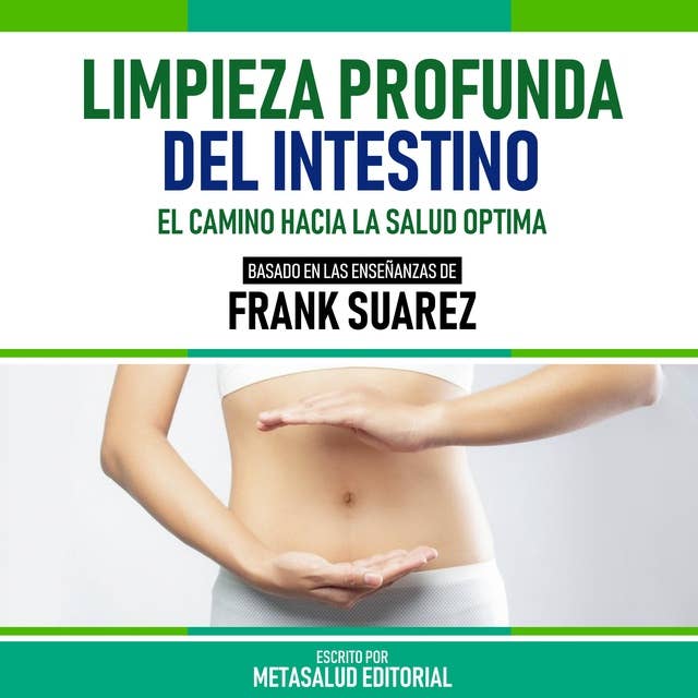 Limpieza Profunda Del Intestino - Basado En Las Enseñanzas De Frank Suarez: El Camino Hacia La Salud Optima