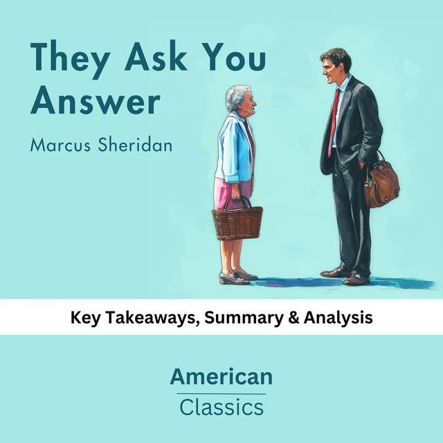 They Ask You Answer by Marcus Sheridan: Key Takeaways, Summary & Analysis