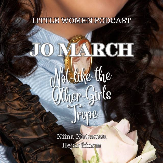 Jo March and Not-Like-The-Other-Girls Trope: Little Women Podcast Presents
