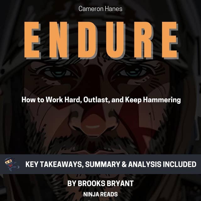 Summary: Endure: How to Work Hard, Outlast, and Keep Hammering By Cameron Hanes: Key Takeaways, Summary & Analysis