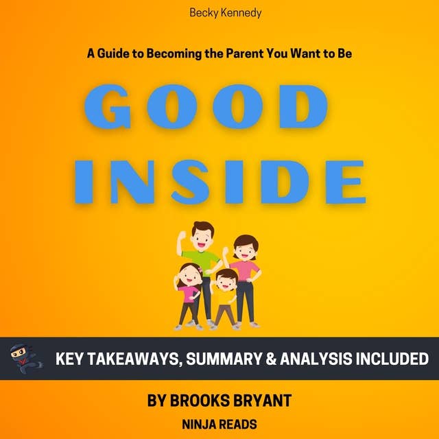 Summary of Good Inside: A Guide to Becoming the Parent You Want to Be by Becky Kennedy: Key Takeaways, Summary & Analysis