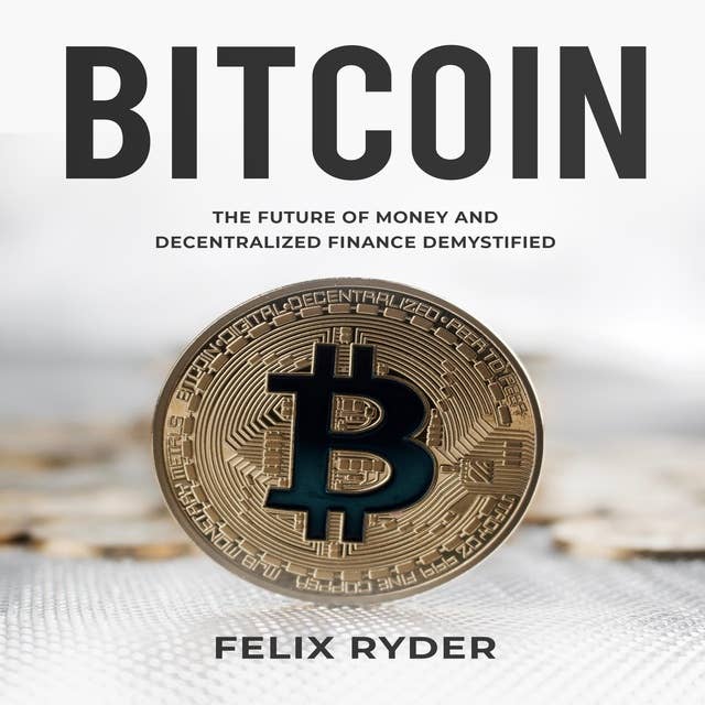 Bitcoin: THE FUTURE OF MONEY AND DECENTRALIZED FINANCE DEMYSTIFIED