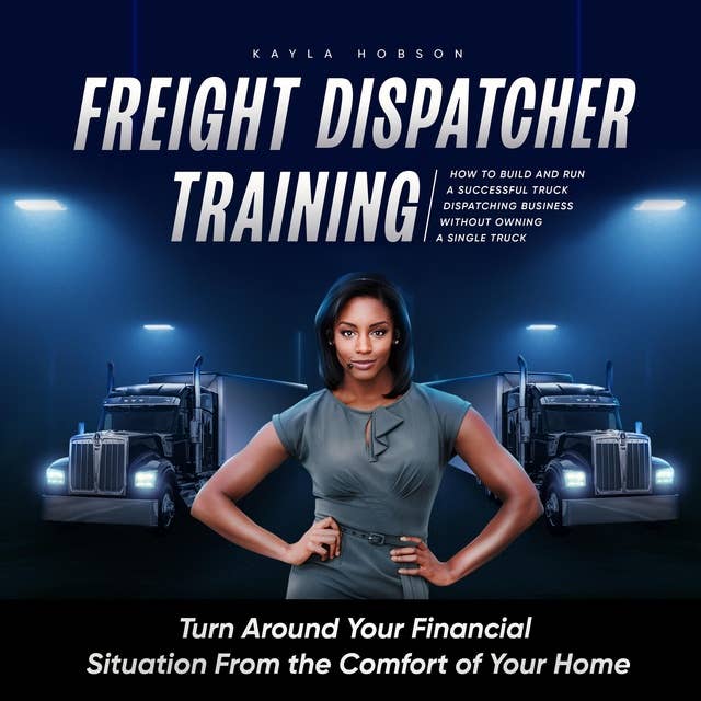 Freight Dispatcher Training: How to Build and Run a Successful Truck Dispatching Business Without Owning a Single Truck