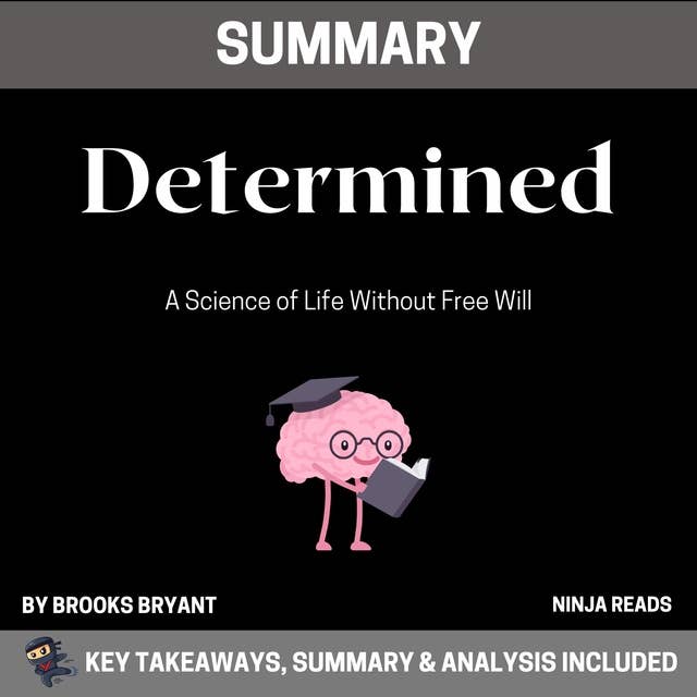 Summary: Determined: A Science of Life Without Free Will: Key Takeaways, Summary and Analysis