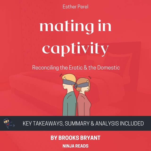 Summary: Mating in Captivity: Reconciling the Erotic & the Domestic by Esther Perel: Key Takeaways, Summary & Analysis Included