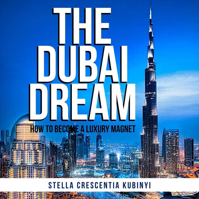 The Dubai Dream: How To Become A Luxury Magnet