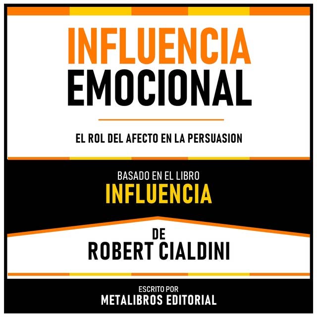 Influencia Emocional - Basado En El Libro Influencia De Robert Cialdini: El Rol Del Afecto En La Persuasion