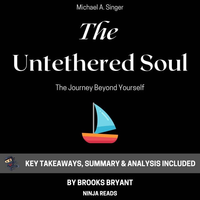 Summary: The Untethered Soul: The Journey Beyond Yourself by Michael A. Singer: Key Takeaways, Summary & Analysis Included