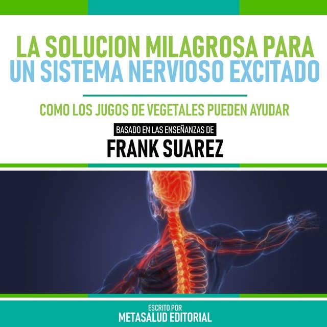 La Solucion Milagrosa Para Un Sistema Nervioso Excitado - Basado En Las Enseñanzas De Frank Suarez: Como Los Jugos De Vegetales Pueden Ayudar