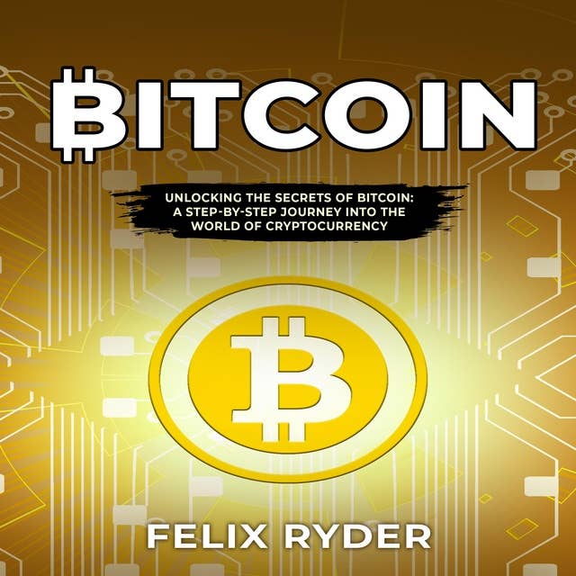 Bitcoin: UNLOCKING THE SECRETS OF BITCOIN:  A STEP-BY-STEP JOURNEY INTO THE WORLD OF  CRYPTOCURRENCY