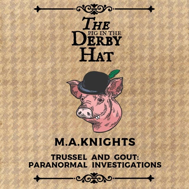 The Pig in the Derby Hat: Trussel and Gout: Paranormal Investigations No. 1