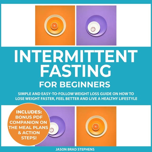 Intermittent Fasting: Simple and Easy-to-Follow Weight Loss Guide on How to Lose Weight Faster, Feel Better and Live a Healthy Lifestyle