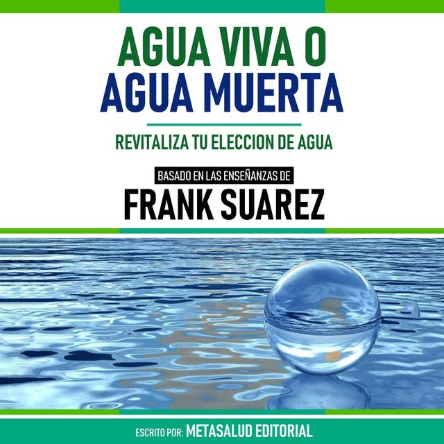 Agua Viva O Agua Muerta - Basado En Las Enseñanzas De Frank Suarez: Revitaliza Tu Elección De Agua