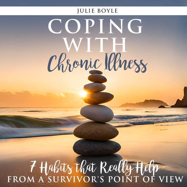 Coping with Chronic Illness - 7 Habits that Really Help: ...from a Survivor's Point of View