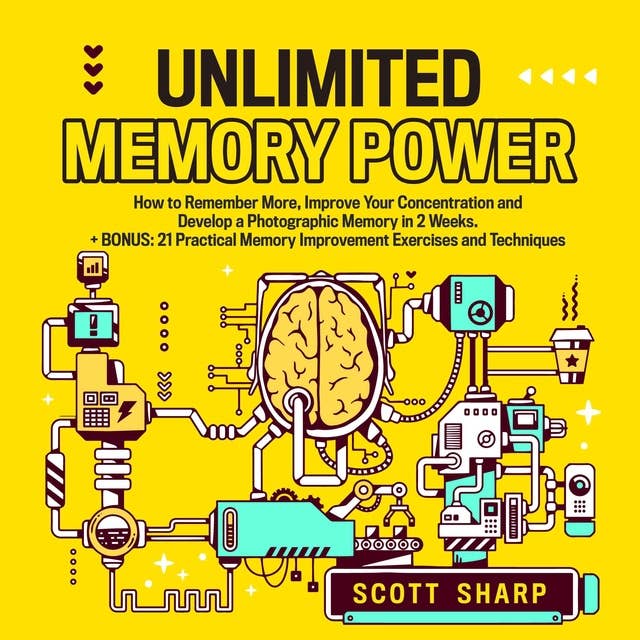 Unlimited Memory Power: How to Remember More, Improve Your Concentration and Develop a Photographic Memory in 2 Weeks. + BONUS: 21 Practical Memory Improvement Exercises and Techniques