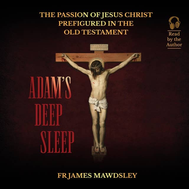 Adam's Deep Sleep: The Passion of Jesus Christ Prefigured in the Old Testament