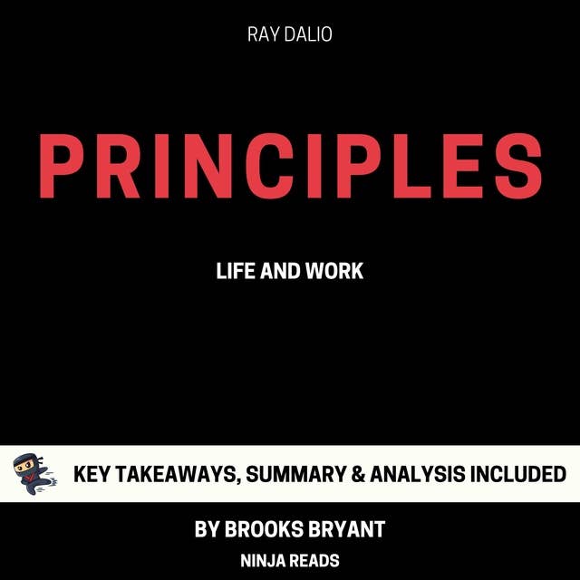 Summary: Principles: Life and Work By Ray Dalio: Key Takeaways, Summary and Analysis