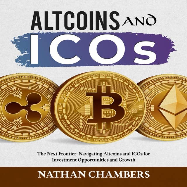 Altcoins and ICOs: The Next Frontier: Navigating Altcoins and ICOs for Investment Opportunities and Growth