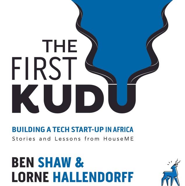 The First Kudu: Building a Tech Start-Up in Africa: Stories and Lessons from HouseME