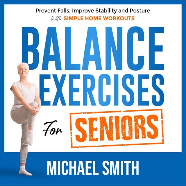 Balance Exercises for Seniors: Prevent Falls, Improve Stability and Posture with Simple Home Workouts