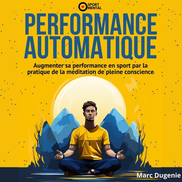 Performance automatique: Augmenter sa performance en sport par la pratique de la méditation de pleine conscience