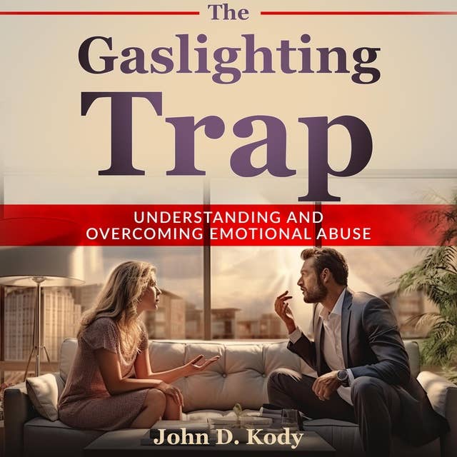 The Gaslighting Trap: Understanding and Overcoming Emotional Abuse
