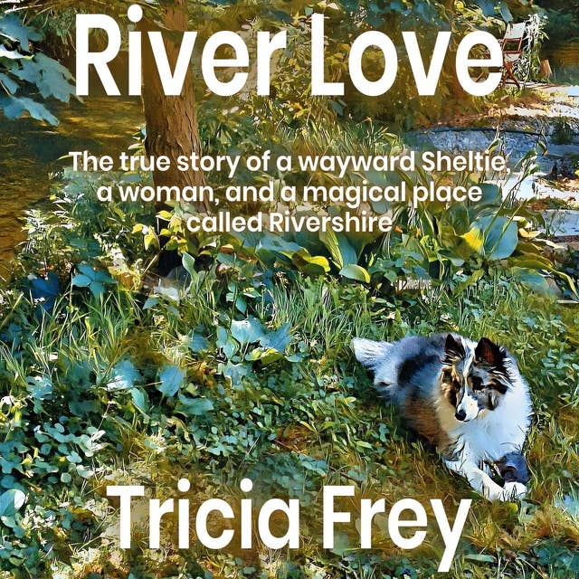 River Love: The True Story of a Wayward Sheltie, a Woman, and a Magical Place Called Rivershire