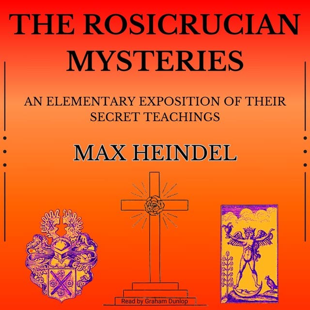 The Rosicrucian Mysteries: An Elementary Exposition of Their Secret ...