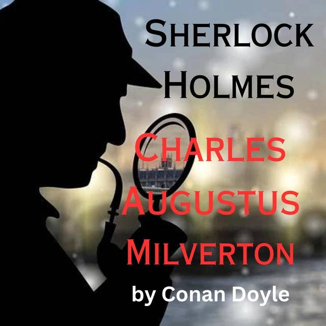Sherlock Holmes: Charles Milverton: The most evil man in London and Sherlock match wits in this exciting thriller that can only end in death.