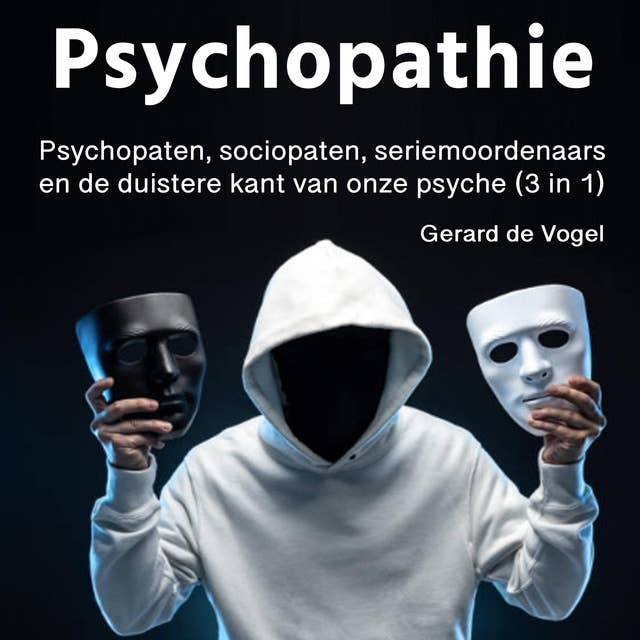 Psychopathie: Psychopaten, sociopaten, seriemoordenaars en de duistere kant van onze psyche (3 in 1)