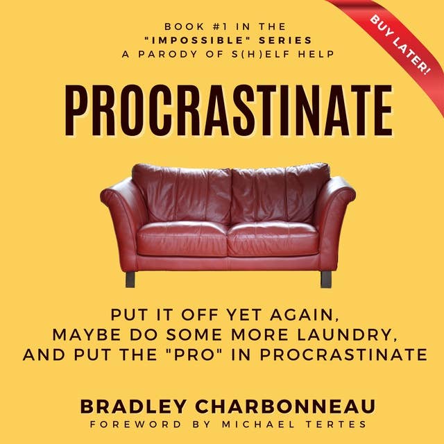 Procrastinate: Put It Off Yet Again, Maybe Do Some More Laundry, and Put the "PRO" in Procrastinate
