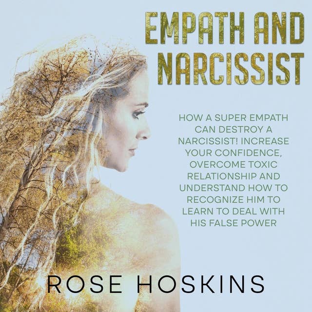 Empath And Narcissist: How a Super Empath Can Destroy a Narcissist! Increase Your Confidence, Overcome Toxic Relationship and Understand How to Recognize Him to Learn to Deal with His False Power