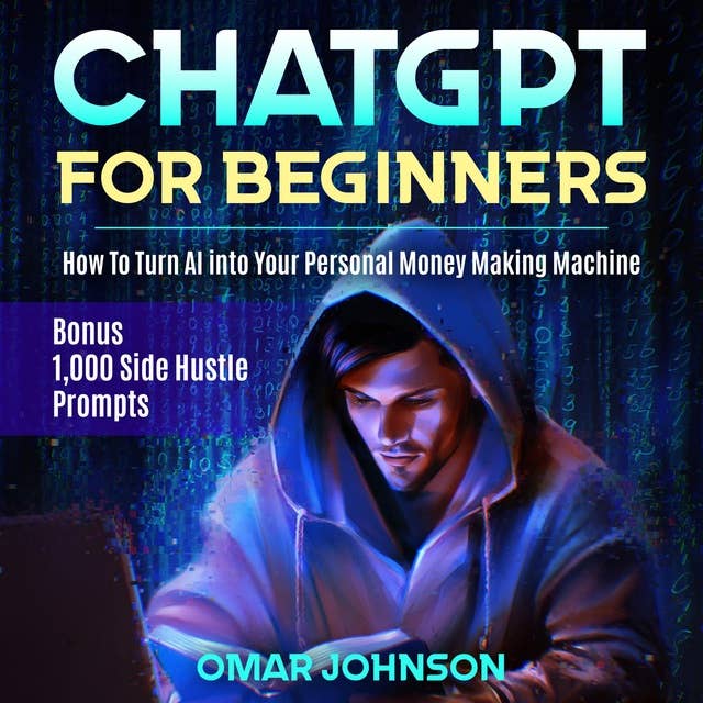 ChatGPT for Beginners: How To Turn AI into Your Personal Money Making Machine