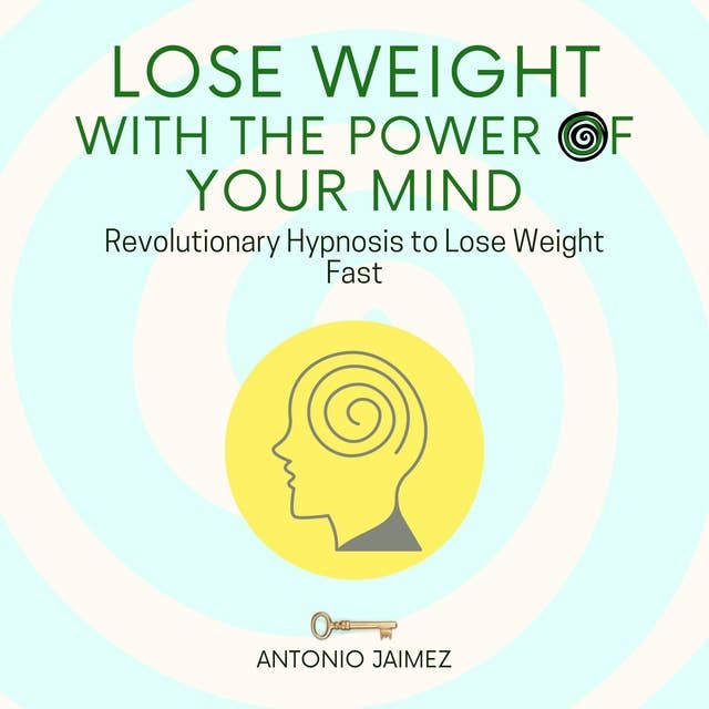 Lose Weight with the Power of Your Mind: Revolutionary Hypnosis to Lose Weight Fast