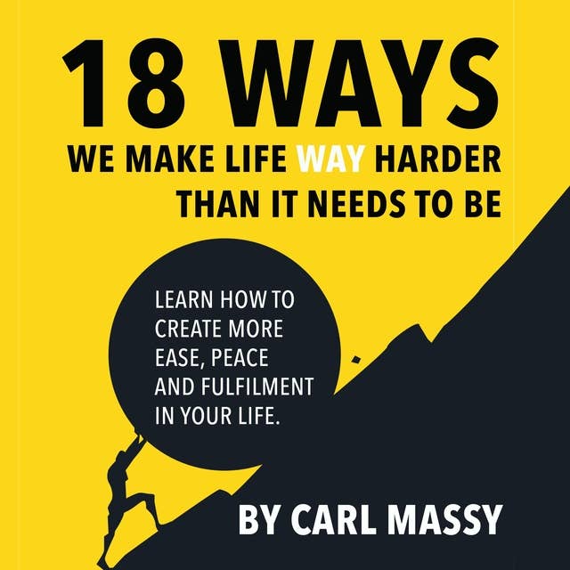 18 Ways We Make Life WAY Harder Than It Needs To Be: Learn how to create more ease, peace and fulfilment in your life